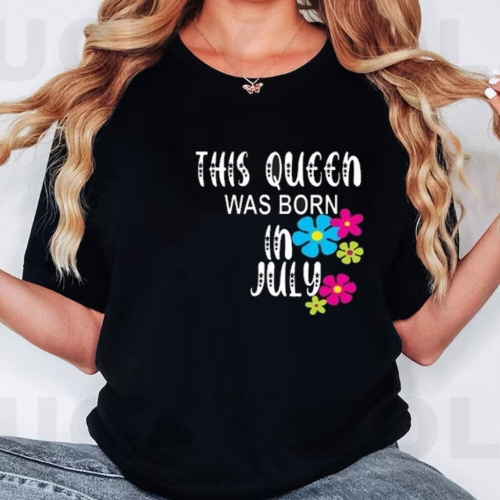This Queen Is Born In July Shirt, July Birthday T Shirt, Birthday Shirt Women